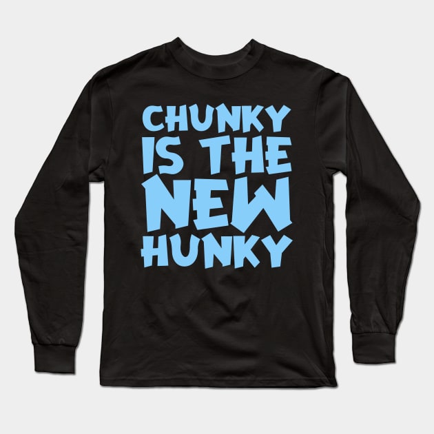 Chunky Is The New Hunky Long Sleeve T-Shirt by colorsplash